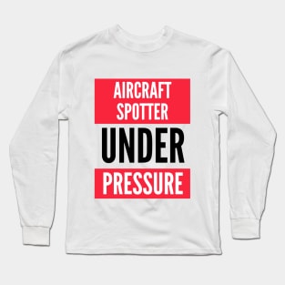 Aircraft Spotter Under Pressure Long Sleeve T-Shirt